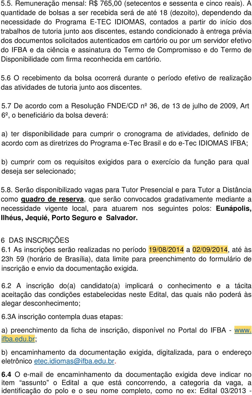 condicionado à entrega prévia dos documentos solicitados autenticados em cartório ou por um servidor efetivo do IFBA e da ciência e assinatura do Termo de Compromisso e do Termo de Disponibilidade