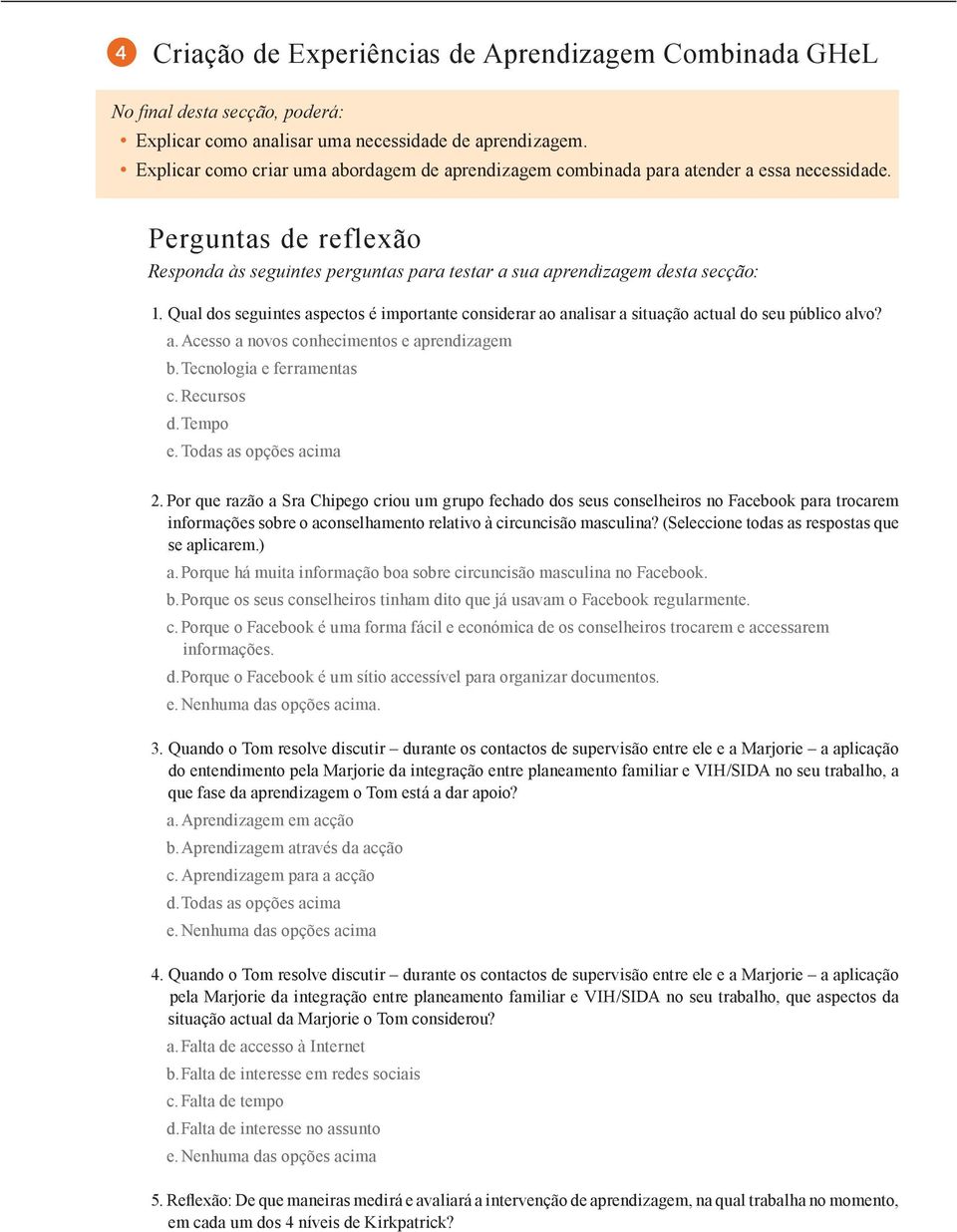 a. Acesso a novos conhecimentos e aprendizagem b. Tecnologia e ferramentas c. Recursos d. Tempo e. Todas as opções acima 2.