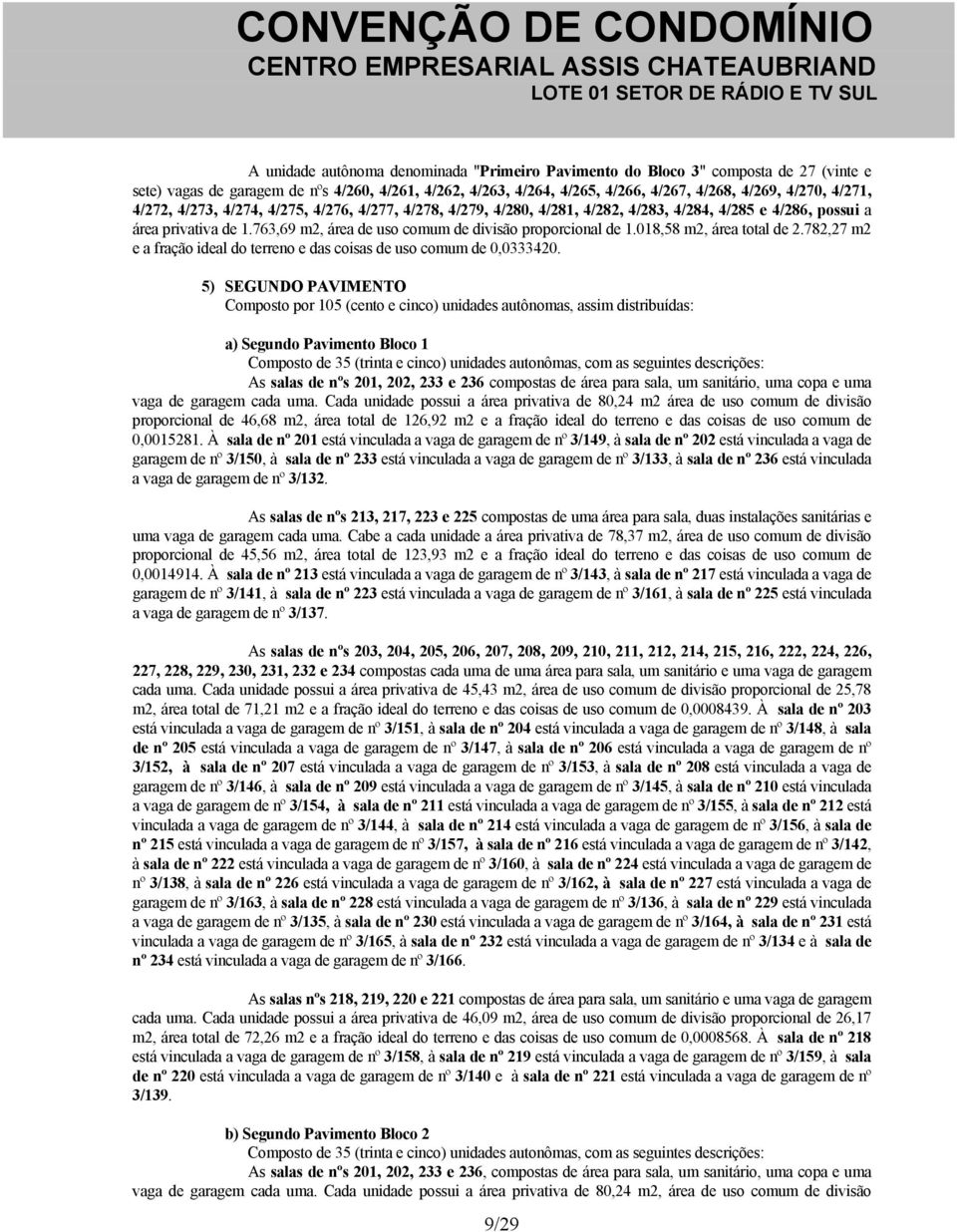 018,58 m2, área total de 2.782,27 m2 e a fração ideal do terreno e das coisas de uso comum de 0,0333420.