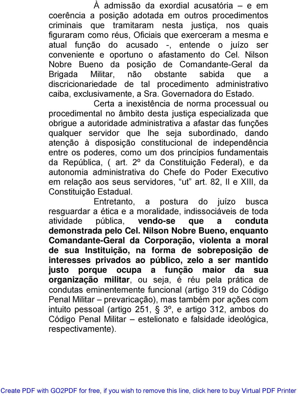 Nilson Nobre Bueno da posição de Comandante-Geral da Brigada Militar, não obstante sabida que a discricionariedade de tal procedimento administrativo caiba, exclusivamente, a Sra.