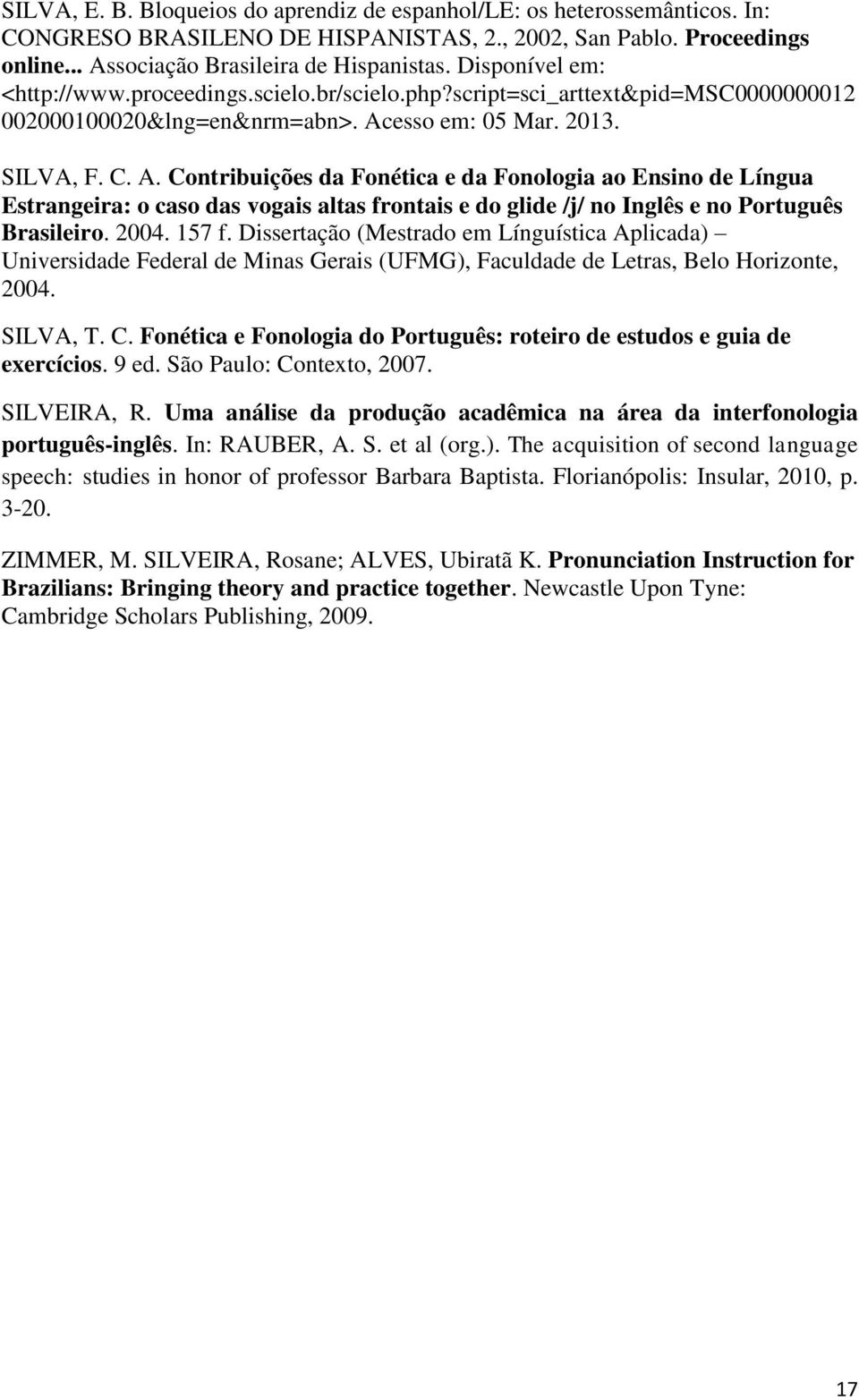 esso em: 05 Mar. 2013. SILVA, F. C. A. Contribuições da Fonética e da Fonologia ao Ensino de Língua Estrangeira: o caso das vogais altas frontais e do glide /j/ no Inglês e no Português Brasileiro.