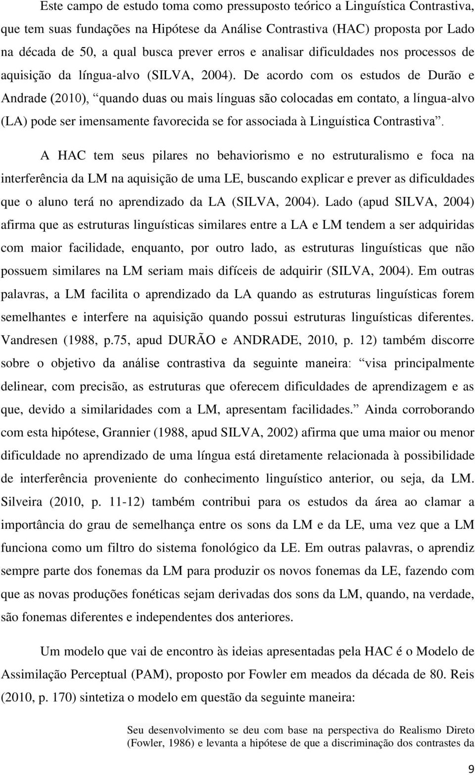 De acordo com os estudos de Durão e Andrade (2010), quando duas ou mais línguas são colocadas em contato, a língua-alvo (LA) pode ser imensamente favorecida se for associada à Linguística Contrastiva.