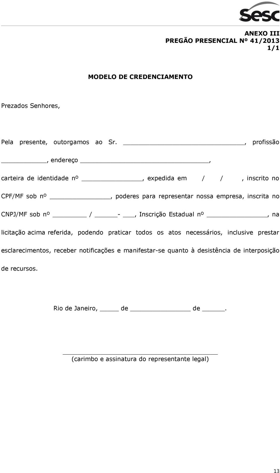 no CNPJ/MF sob nº / -, Inscrição Estadual nº, na licitação acima referida, podendo praticar todos os atos necessários, inclusive prestar