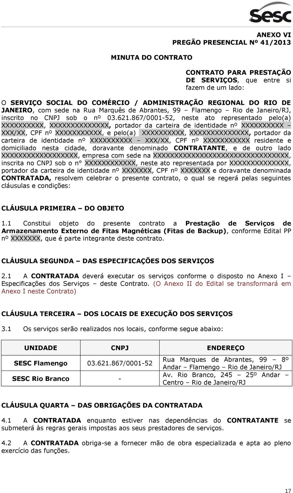 867/0001-52, neste ato representado pelo(a) XXXXXXXXXX, XXXXXXXXXXXXXX, portador da carteira de identidade nº XXXXXXXXXX XXX/XX, CPF nº XXXXXXXXXXX, e pelo(a) XXXXXXXXXX, XXXXXXXXXXXXXX, portador da