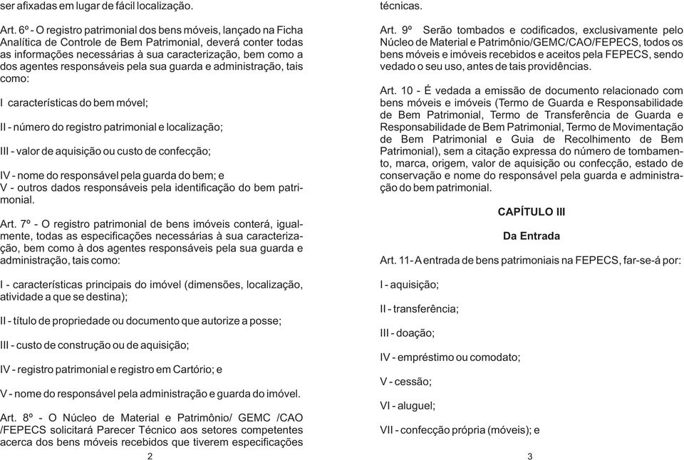 responsáveis pela sua guarda e administração, tais como: I características do bem móvel; II - número do registro patrimonial e localização; III - valor de aquisição ou custo de confecção; IV - nome