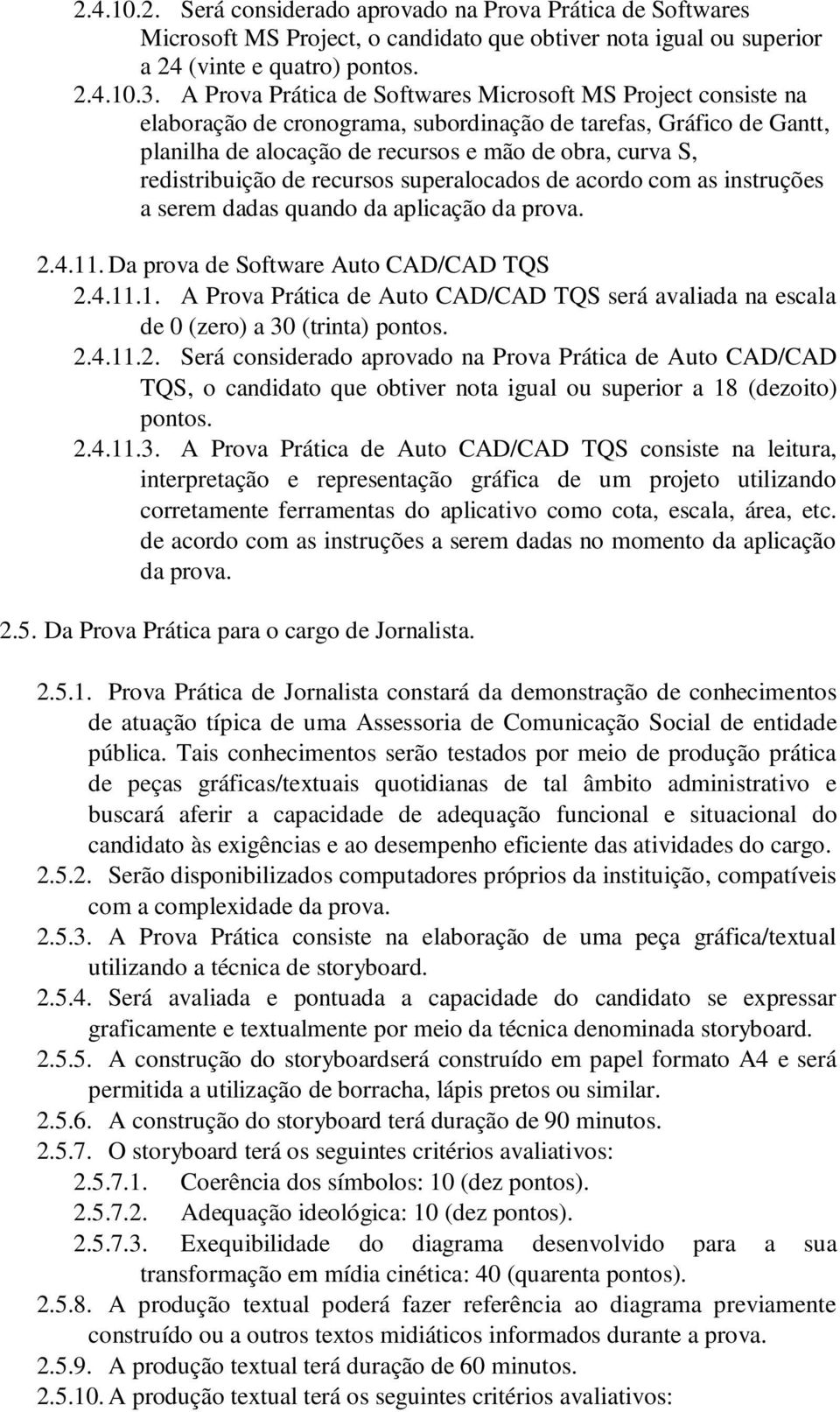 redistribuição de recursos superalocados de acordo com as instruções a serem dadas quando da aplicação da prova. 2.4.11