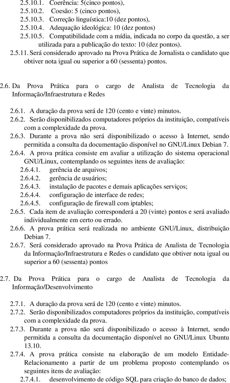 (sessenta) pontos. 2.6. Da Prova Prática para o cargo de Analista de Tecnologia da Informação/Infraestrutura e Redes 2.6.1. A duração da prova será de 120 (cento e vinte) minutos. 2.6.2. Serão disponibilizados computadores próprios da instituição, compatíveis 2.