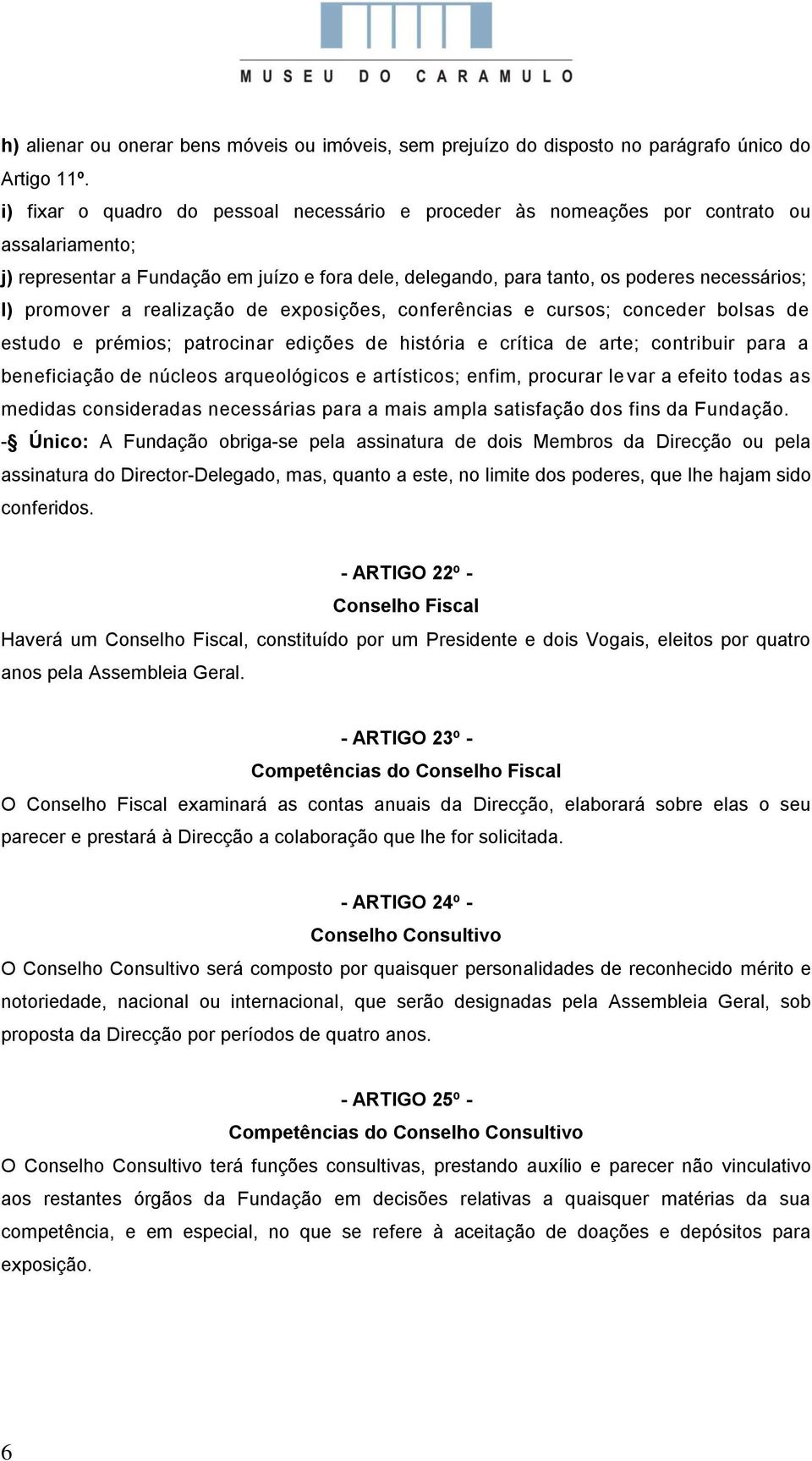 promover a realização de exposições, conferências e cursos; conceder bolsas de estudo e prémios; patrocinar edições de história e crítica de arte; contribuir para a beneficiação de núcleos