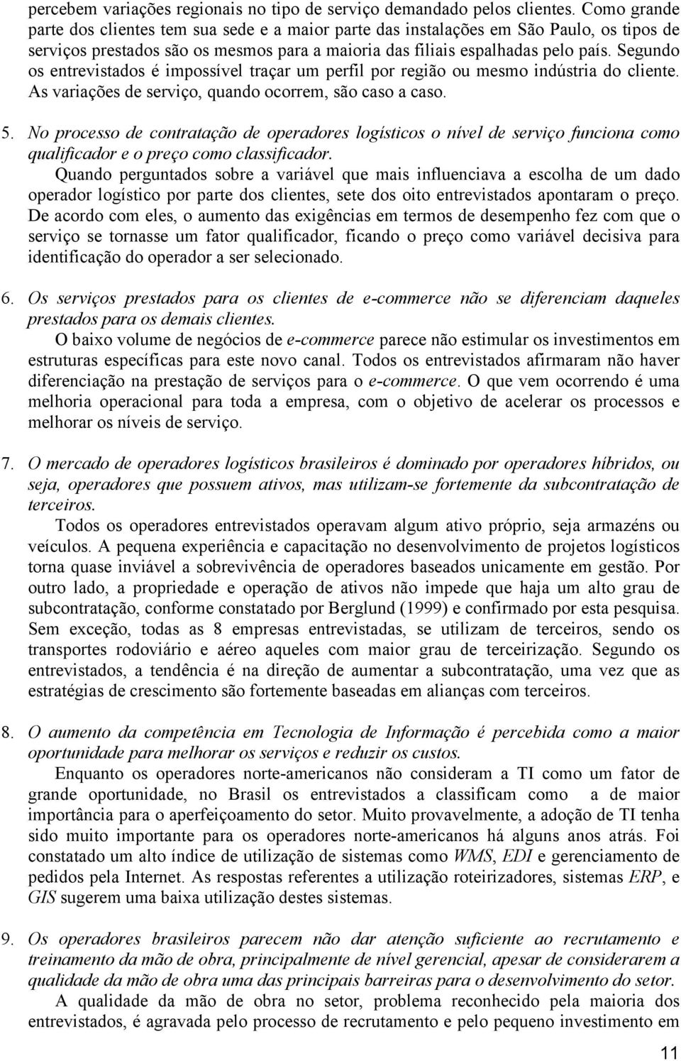 Segundo os entrevistados é impossível traçar um perfil por região ou mesmo indústria do cliente. As variações de serviço, quando ocorrem, são caso a caso. 5.