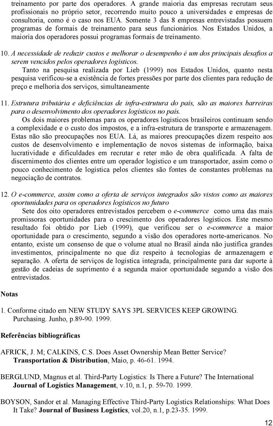 Somente 3 das 8 empresas entrevistadas possuem programas de formais de treinamento para seus funcionários. Nos Estados Unidos, a maioria dos operadores possui programas formais de treinamento. 10.