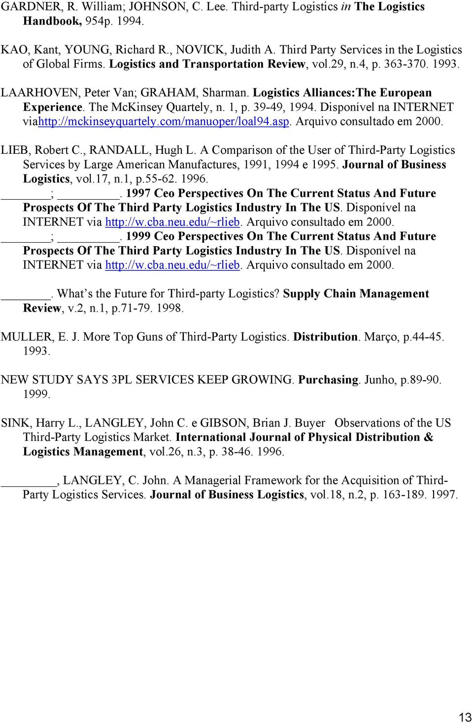 Logistics Alliances:The European Experience. The McKinsey Quartely, n. 1, p. 39-49, 1994. Disponível na INTERNET viahttp://mckinseyquartely.com/manuoper/loal94.asp. Arquivo consultado em 2000.