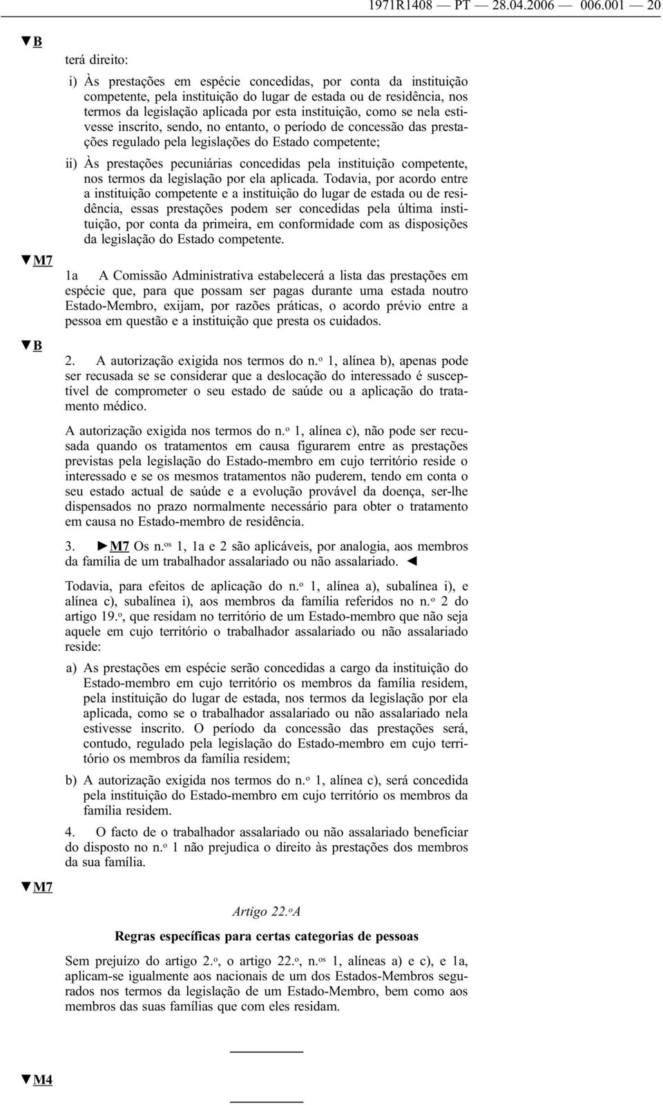 esta instituição, como se nela estivesse inscrito, sendo, no entanto, o período de concessão das prestações regulado pela legislações do Estado competente; ii) Às prestações pecuniárias concedidas