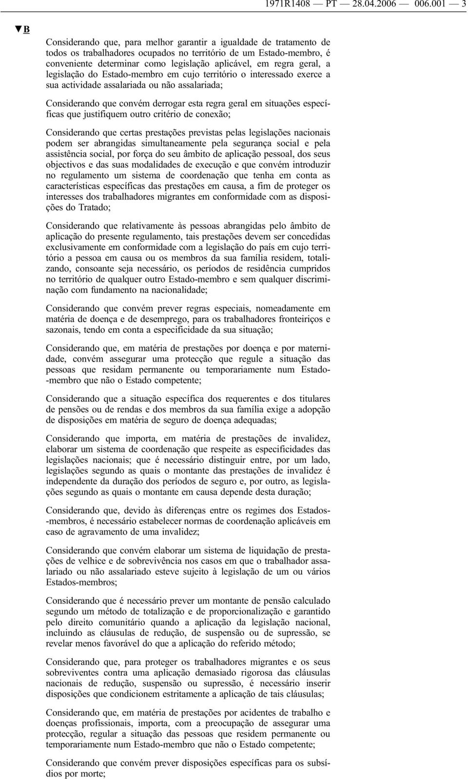 regra geral, a legislação do Estado-membro em cujo território o interessado exerce a sua actividade assalariada ou não assalariada; Considerando que convém derrogar esta regra geral em situações