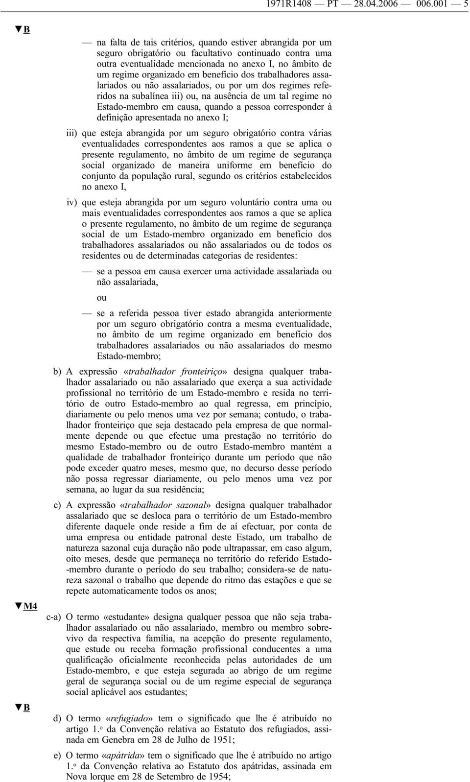 organizado em benefício dos trabalhadores assalariados ou não assalariados, ou por um dos regimes referidos na subalínea iii) ou, na ausência de um tal regime no Estado-membro em causa, quando a