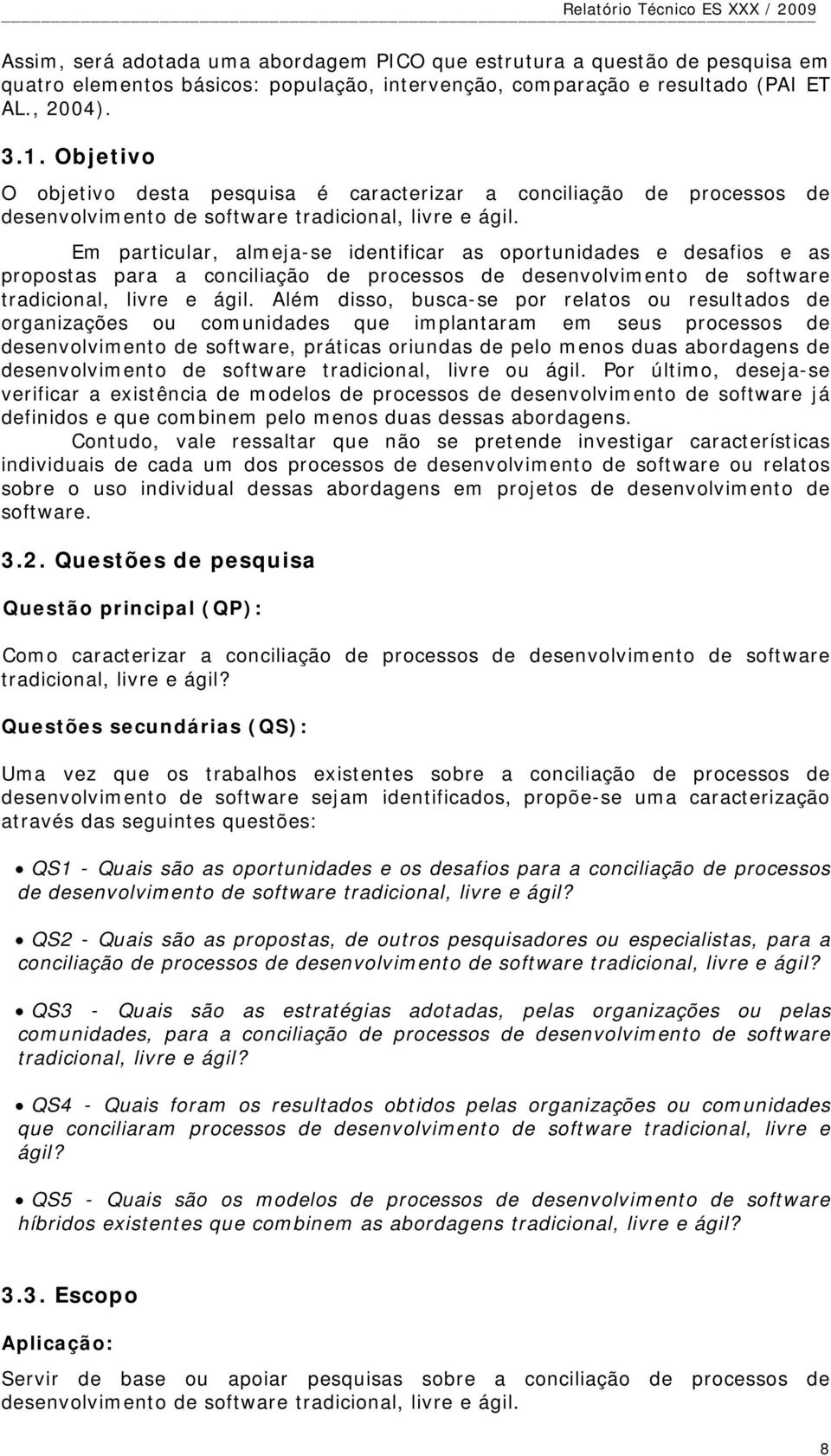 Em particular, almeja-se identificar as oportunidades e desafios e as propostas para a conciliação de processos de desenvolvimento de software tradicional, livre e ágil.