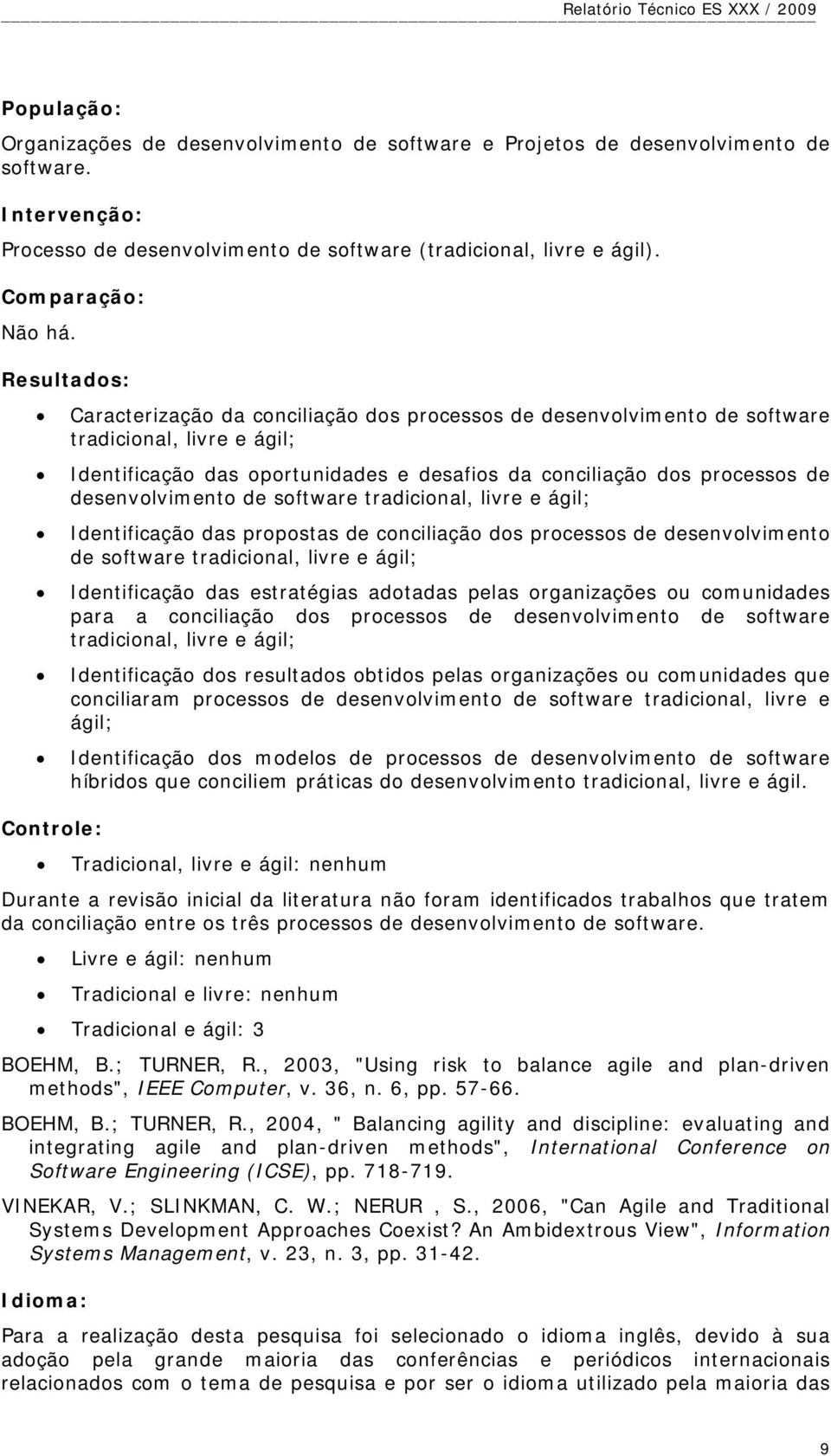 desenvolvimento de software tradicional, livre e ágil; Identificação das propostas de conciliação dos processos de desenvolvimento de software tradicional, livre e ágil; Identificação das estratégias