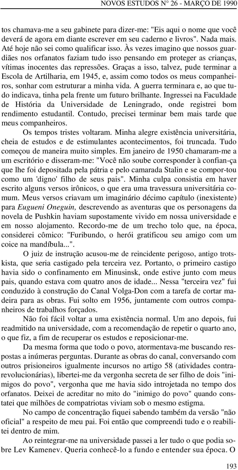 Graças a isso, talvez, pude terminar a Escola de Artilharia, em 1945, e, assim como todos os meus companheiros, sonhar com estruturar a minha vida.