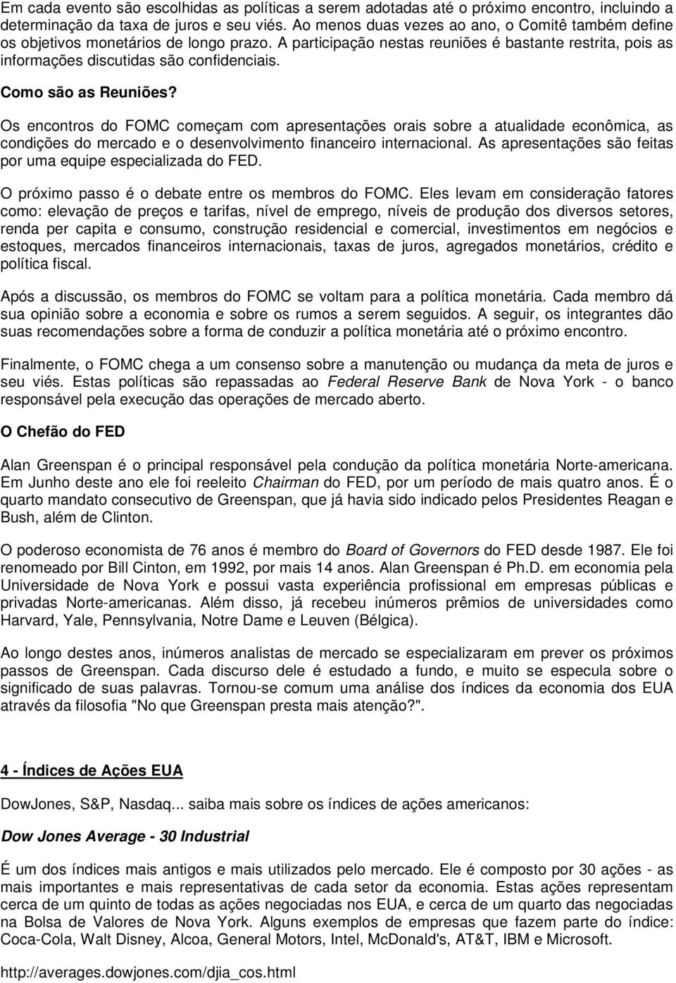 Como são as Reuniões? Os encontros do FOMC começam com apresentações orais sobre a atualidade econômica, as condições do mercado e o desenvolvimento financeiro internacional.