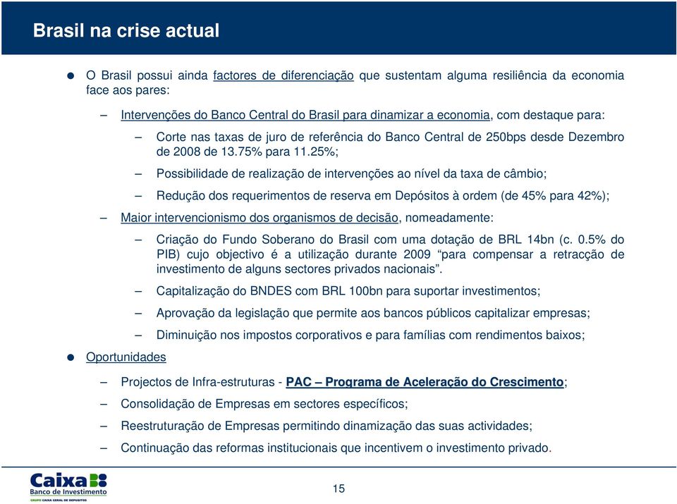 25%; Possibilidade de realização de intervenções ao nível da taxa de câmbio; Redução dos requerimentos de reserva em Depósitos à ordem (de 45% para 42%); Maior intervencionismo dos organismos de