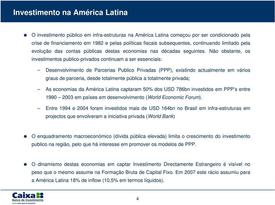 Não obstante, os investimentos publico-privados continuam a ser essenciais: Desenvolvimento de Parcerias Publico Privadas (PPP), existindo actualmente em vários graus de parceria, desde totalmente