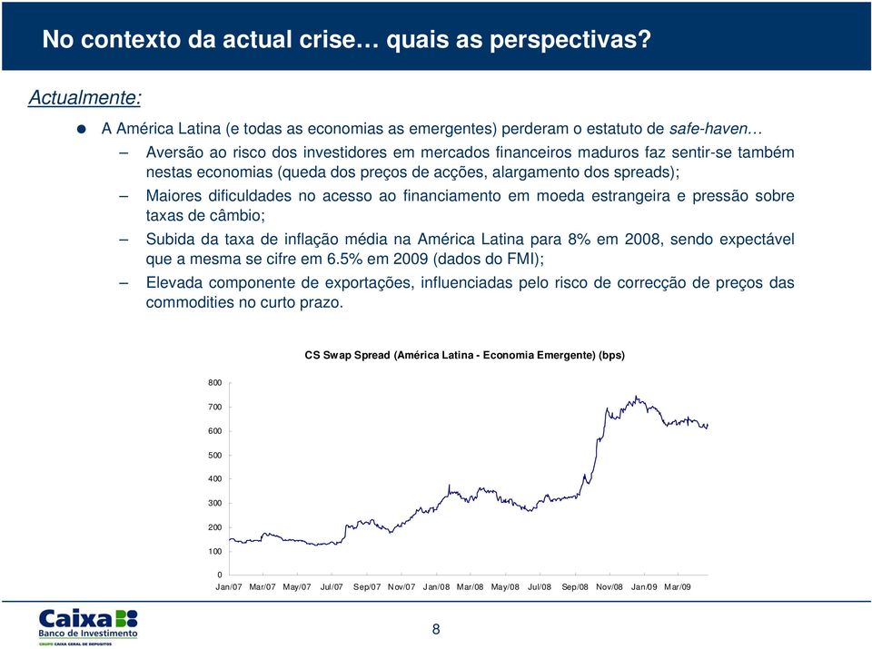 economias (queda dos preços de acções, alargamento dos spreads); Maiores dificuldades no acesso ao financiamento em moeda estrangeira e pressão sobre taxas de câmbio; Subida da taxa de inflação média