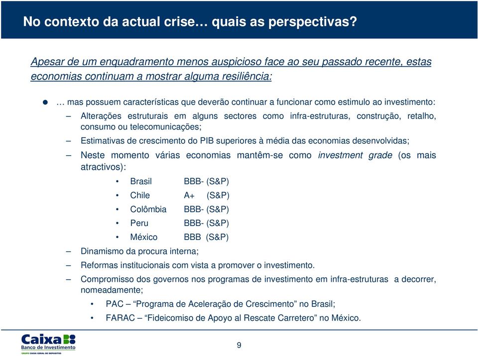 estimulo ao investimento: Alterações estruturais em alguns sectores como infra-estruturas, construção, retalho, consumo ou telecomunicações; Estimativas de crescimento do PIB superiores à média das