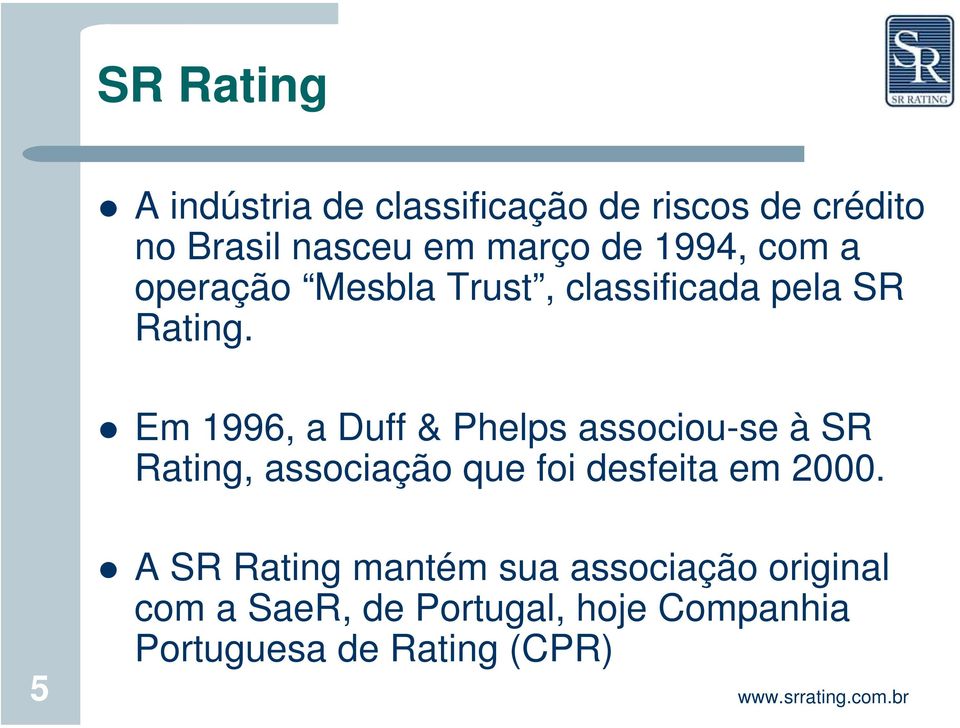 Em 1996, a Duff & Phelps associou-se à SR Rating, associação que foi desfeita em 2000.