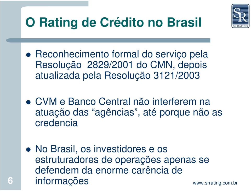 interferem na atuação das agências, até porque não as credencia 6 No Brasil, os