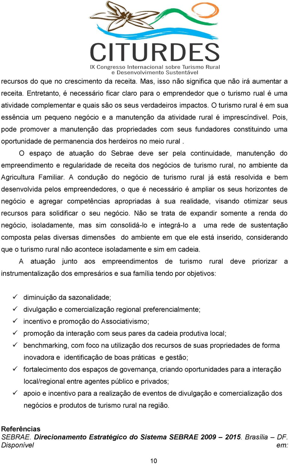 O turismo rural é em sua essência um pequeno negócio e a manutenção da atividade rural é imprescíndivel.