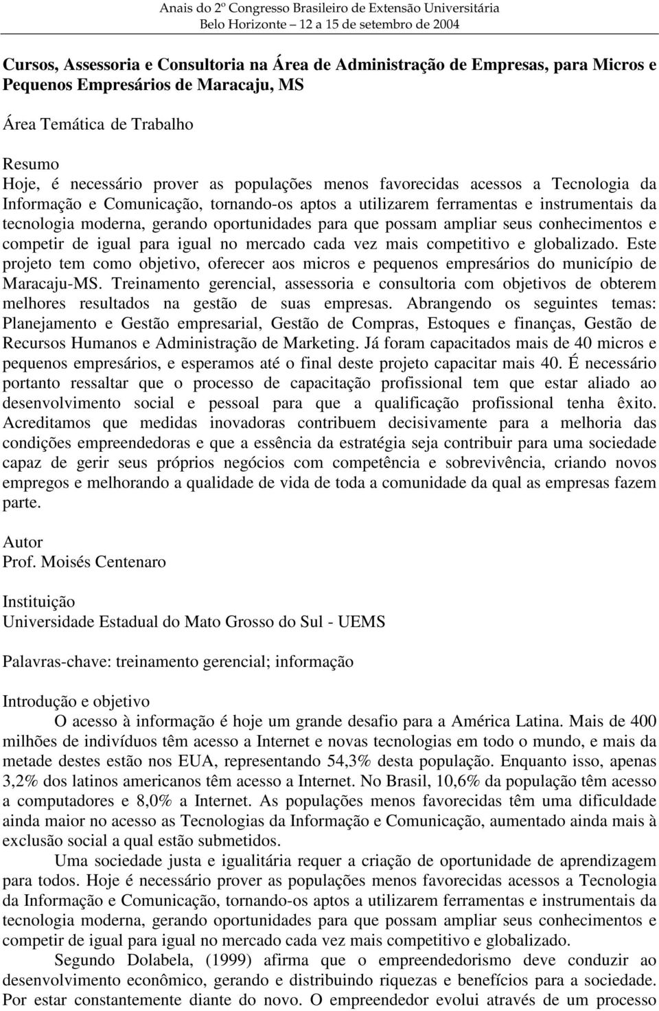 ferramentas e instrumentais da tecnologia moderna, gerando oportunidades para que possam ampliar seus conhecimentos e competir de igual para igual no mercado cada vez mais competitivo e globalizado.