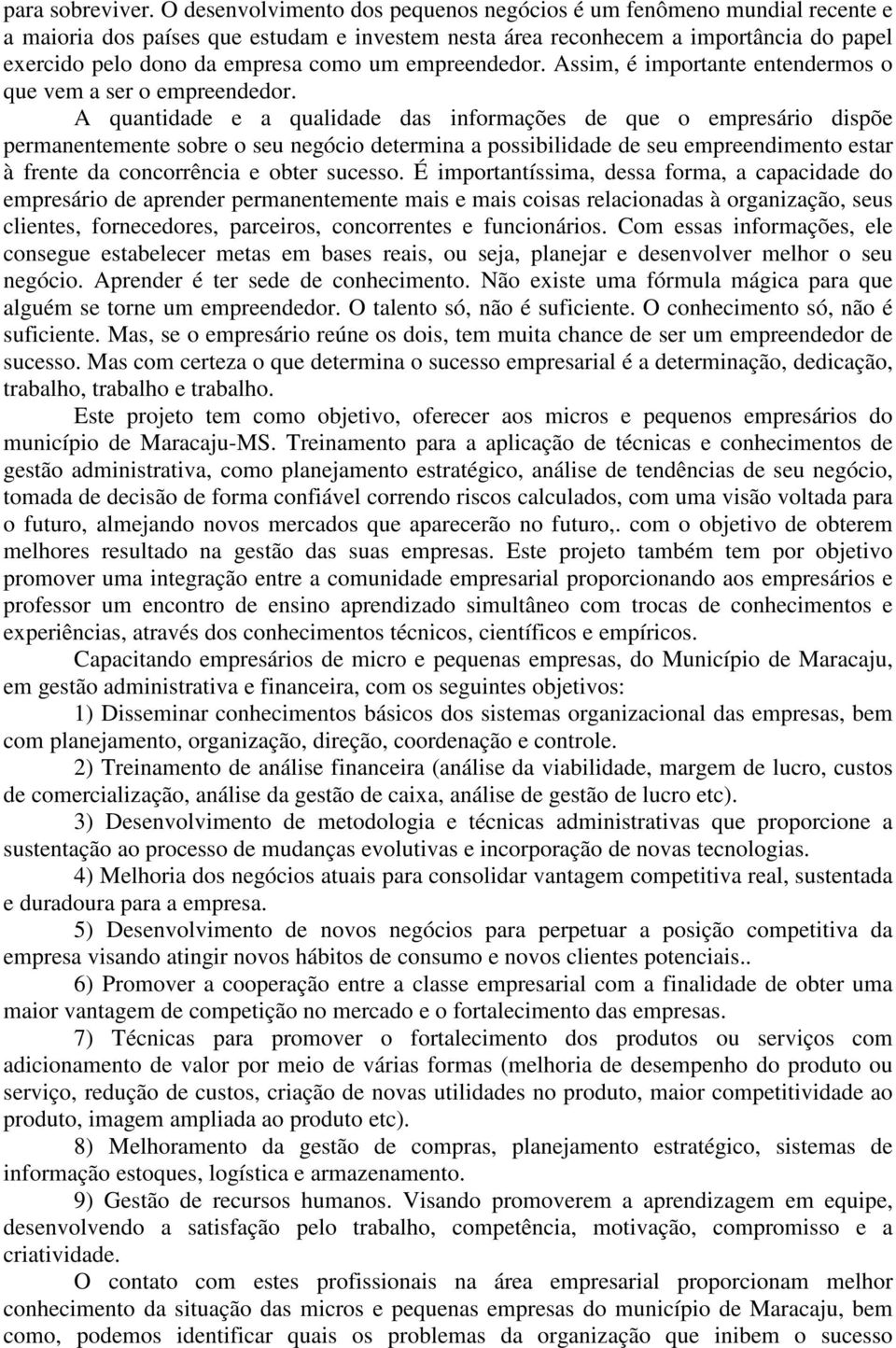 empreendedor. Assim, é importante entendermos o que vem a ser o empreendedor.