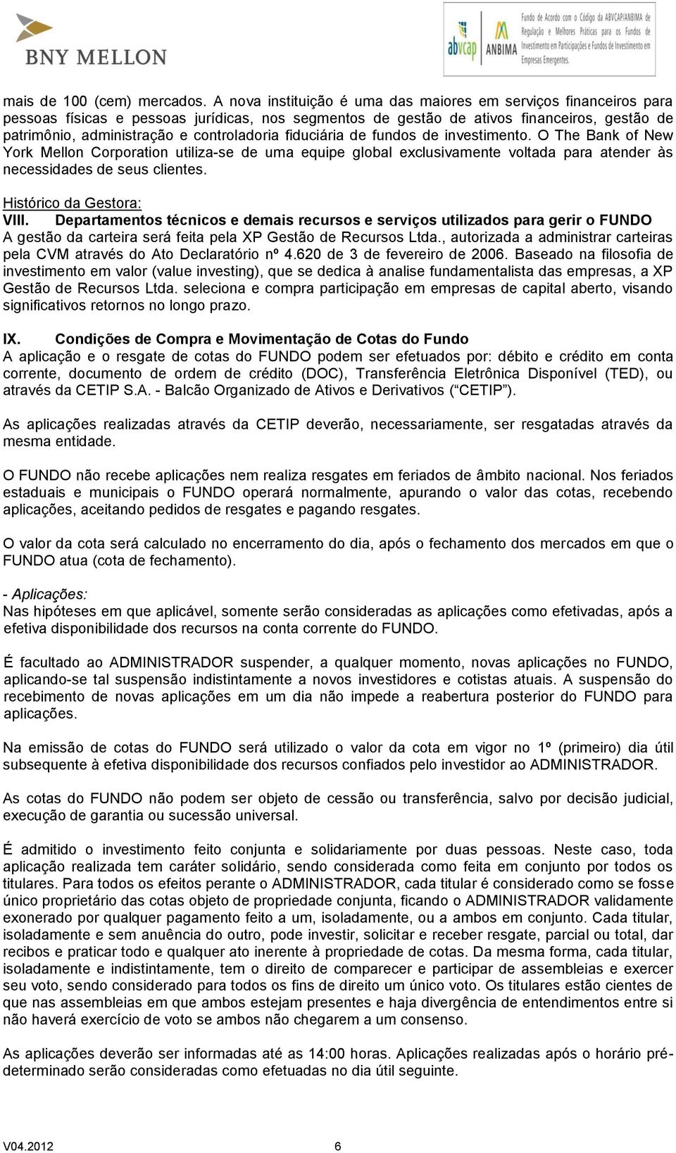 controladoria fiduciária de fundos de investimento. O The Bank of New York Mellon Corporation utiliza-se de uma equipe global exclusivamente voltada para atender às necessidades de seus clientes.