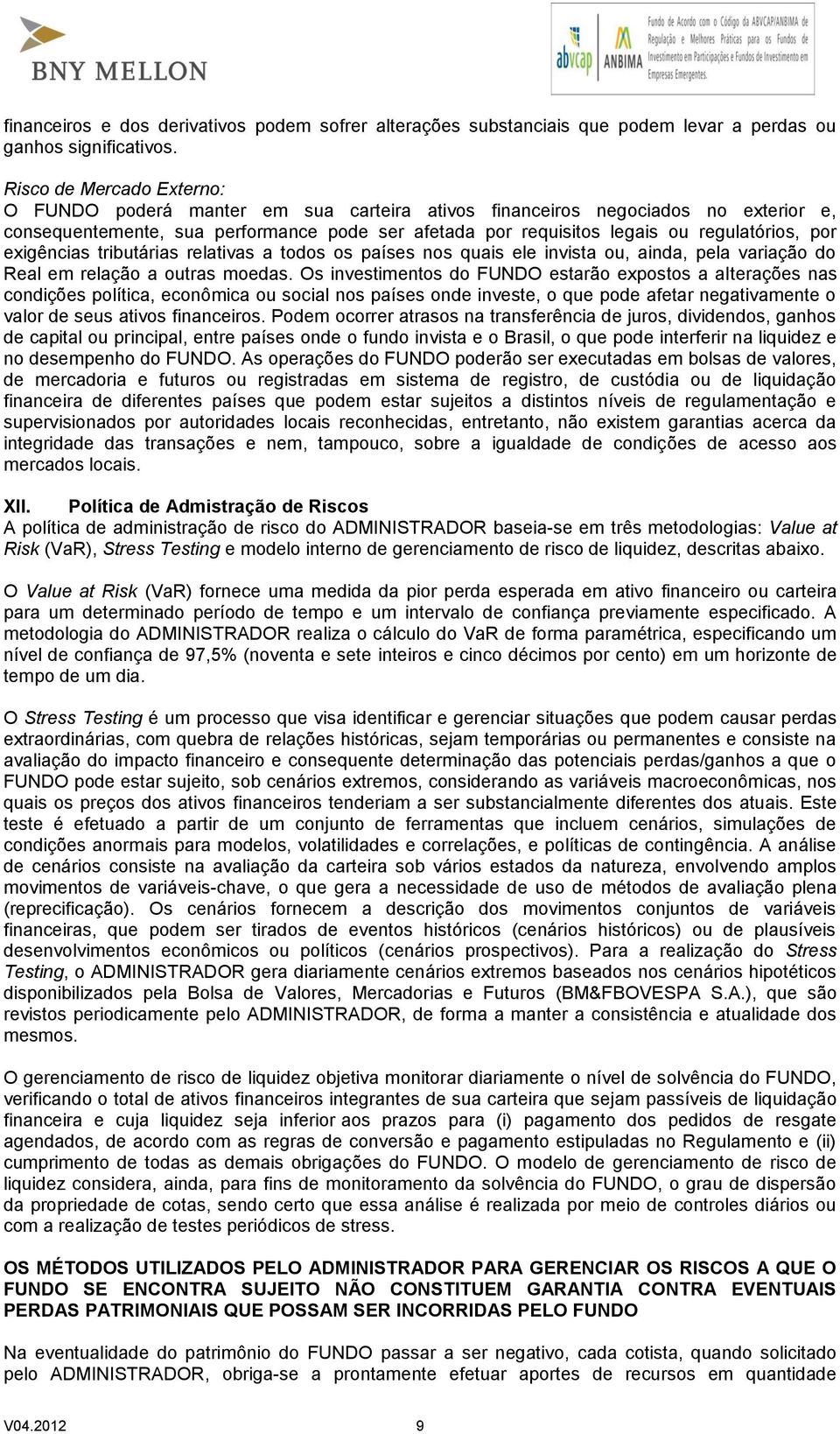 por exigências tributárias relativas a todos os países nos quais ele invista ou, ainda, pela variação do Real em relação a outras moedas.