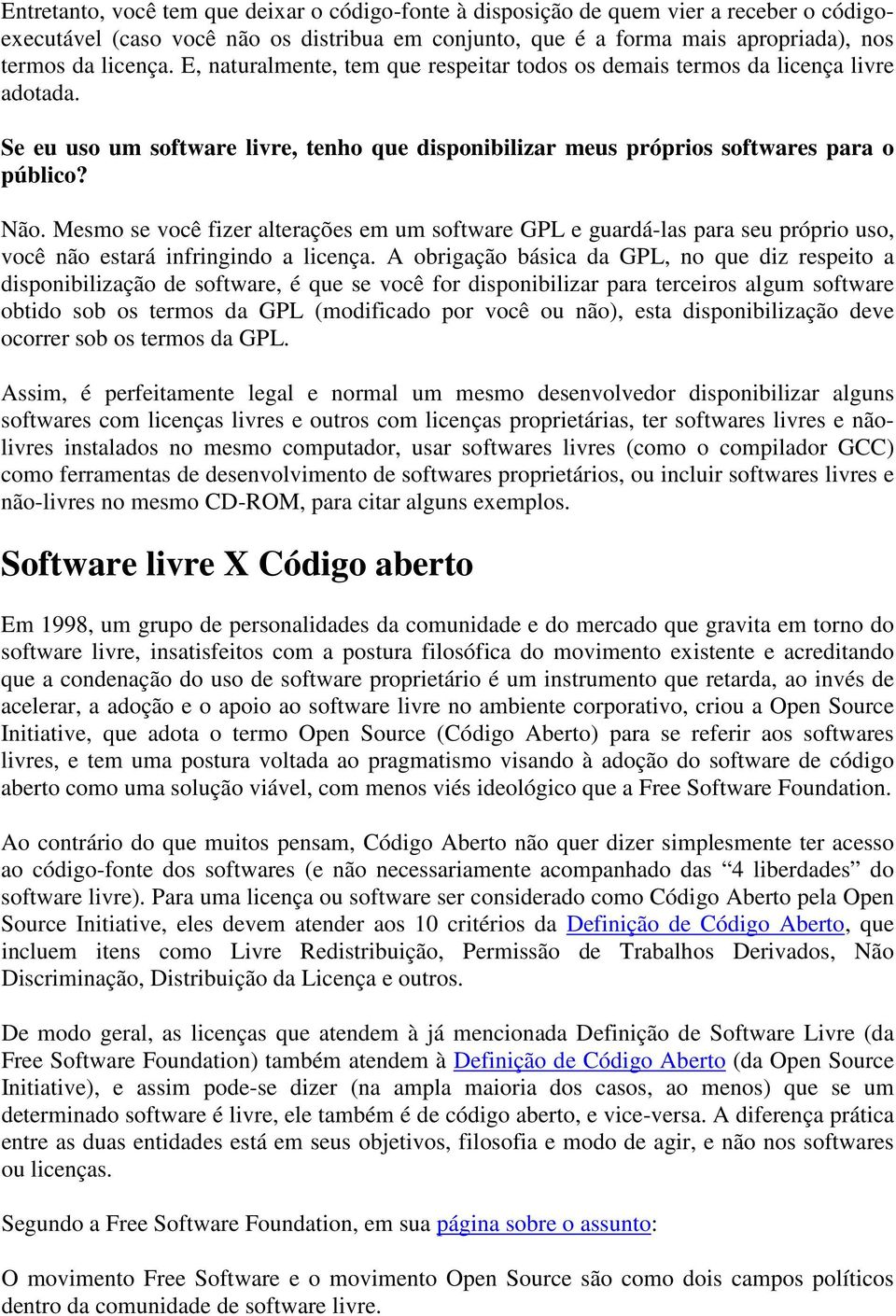 Mesmo se você fizer alterações em um software GPL e guardá-las para seu próprio uso, você não estará infringindo a licença.