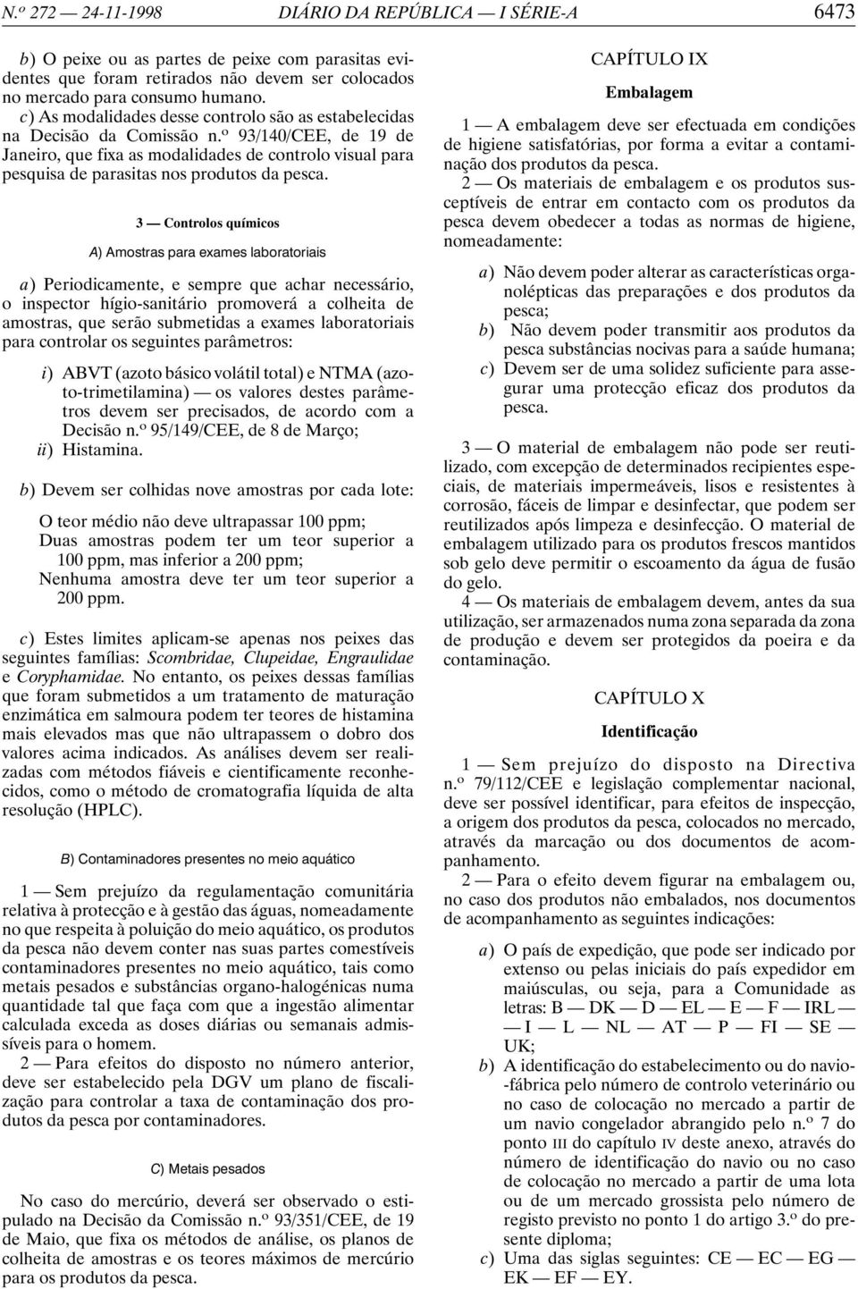 o 93/140/CEE, de 19 de Janeiro, que fixa as modalidades de controlo visual para pesquisa de parasitas nos produtos da pesca.