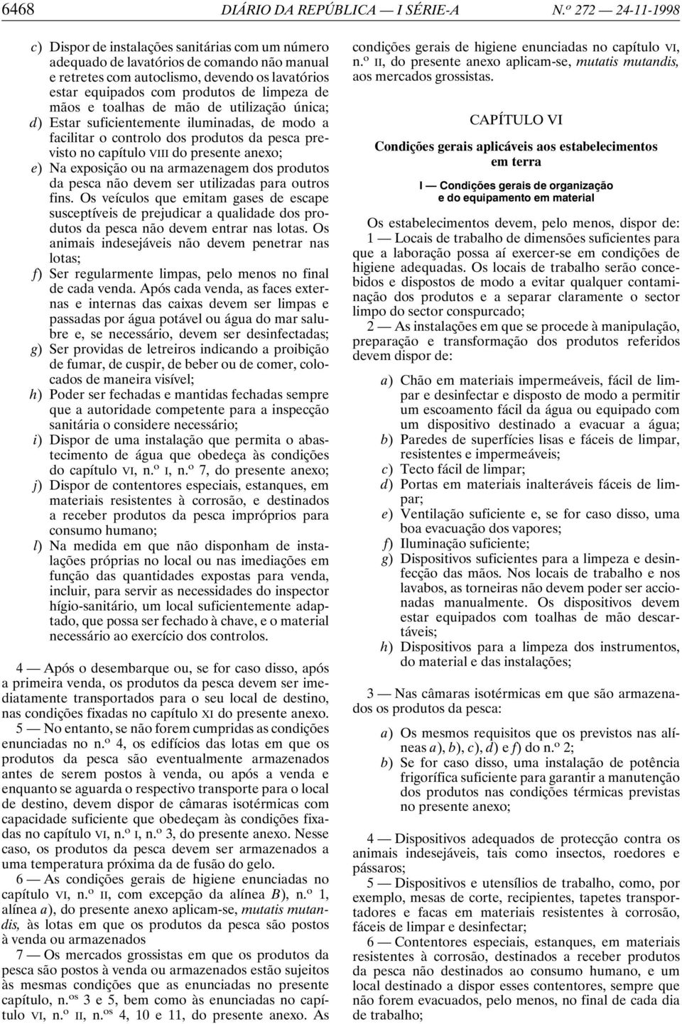 limpeza de mãos e toalhas de mão de utilização única; d) Estar suficientemente iluminadas, de modo a facilitar o controlo dos produtos da pesca previsto no capítulo VIII do presente anexo; e) Na