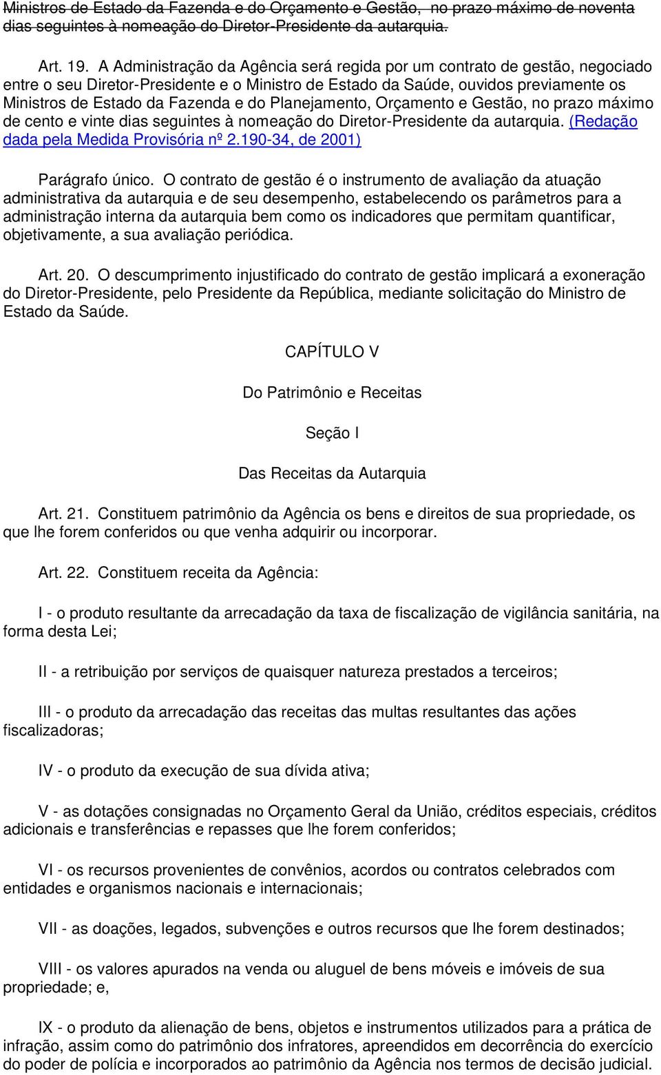 Planejamento, Orçamento e Gestão, no prazo máximo de cento e vinte dias seguintes à nomeação do Diretor-Presidente da autarquia. (Redação dada pela Medida Provisória nº 2.