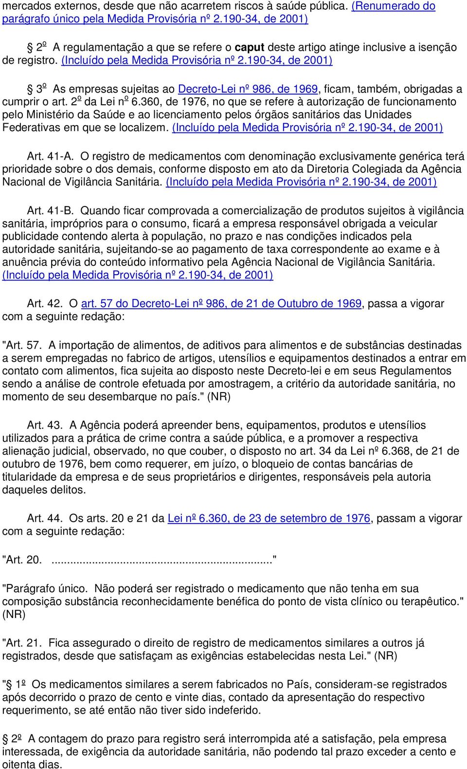 190-34, de 2001) 3 o As empresas sujeitas ao Decreto-Lei nº 986, de 1969, ficam, também, obrigadas a cumprir o art. 2 o da Lei n o 6.