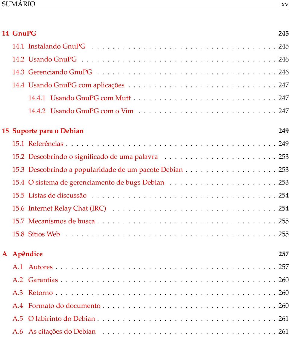 1 Referências......................................... 249 15.2 Descobrindo o significado de uma palavra...................... 253 15.3 Descobrindo a popularidade de um pacote Debian.................. 253 15.4 O sistema de gerenciamento de bugs Debian.