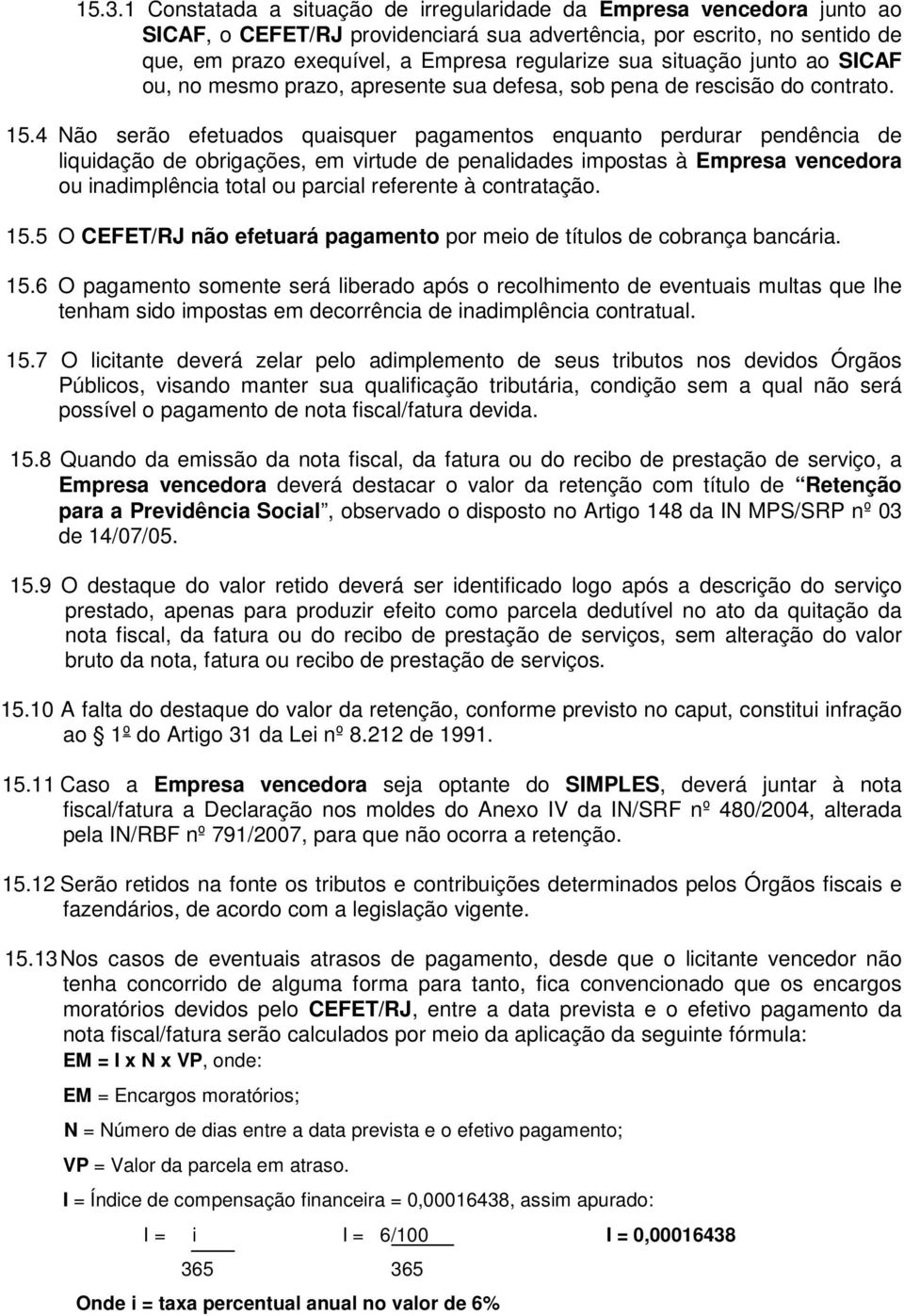 4 Não serão efetuados quaisquer pagamentos enquanto perdurar pendência de liquidação de obrigações, em virtude de penalidades impostas à Empresa vencedora ou inadimplência total ou parcial referente