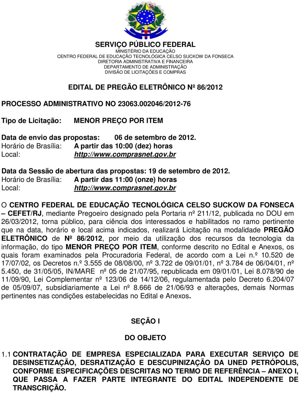 Horário de Brasília: A partir das 10:00 (dez) horas Local: http://www.comprasnet.gov.br Data da Sessão de abertura das propostas: 19 de setembro de 2012.
