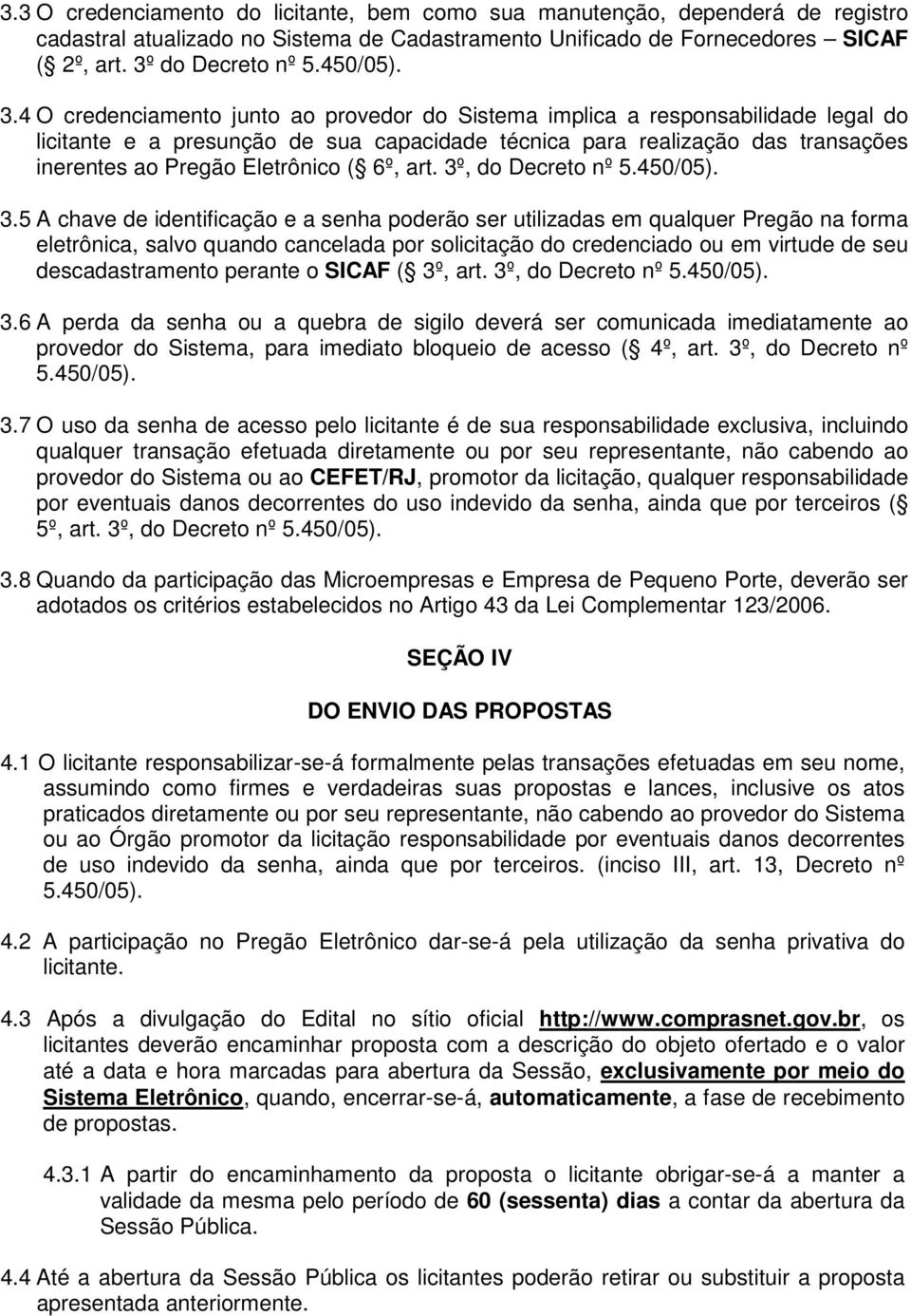 4 O credenciamento junto ao provedor do Sistema implica a responsabilidade legal do licitante e a presunção de sua capacidade técnica para realização das transações inerentes ao Pregão Eletrônico (