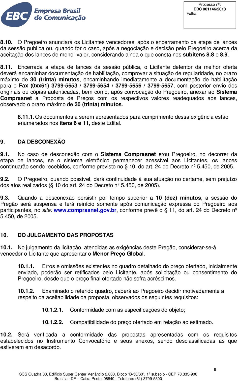 Encerrada a etapa de lances da sessão pública, o Licitante detentor da melhor oferta deverá encaminhar documentação de habilitação, comprovar a situação de regularidade, no prazo máximo de 30