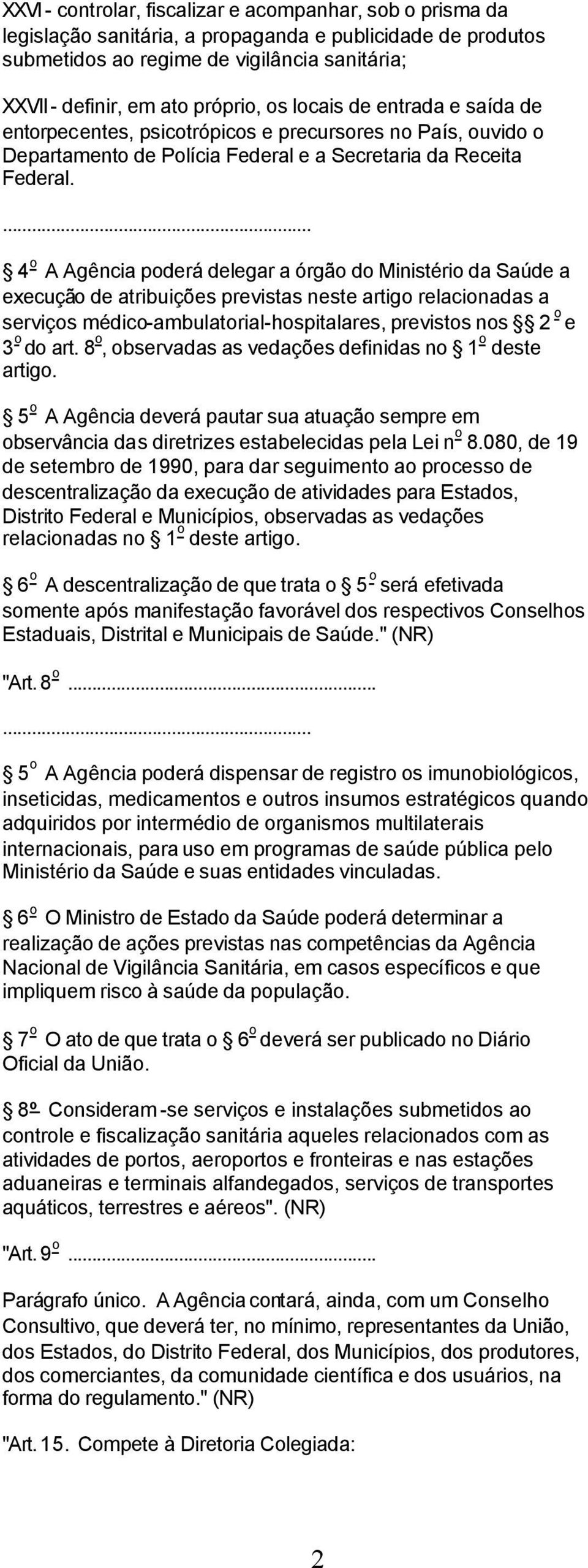 4 o A Agência poderá delegar a órgão do Ministério da Saúde a execução de atribuições previstas neste artigo relacionadas a serviços médico-ambulatorial-hospitalares, previstos nos 2 o e 3 o do art.