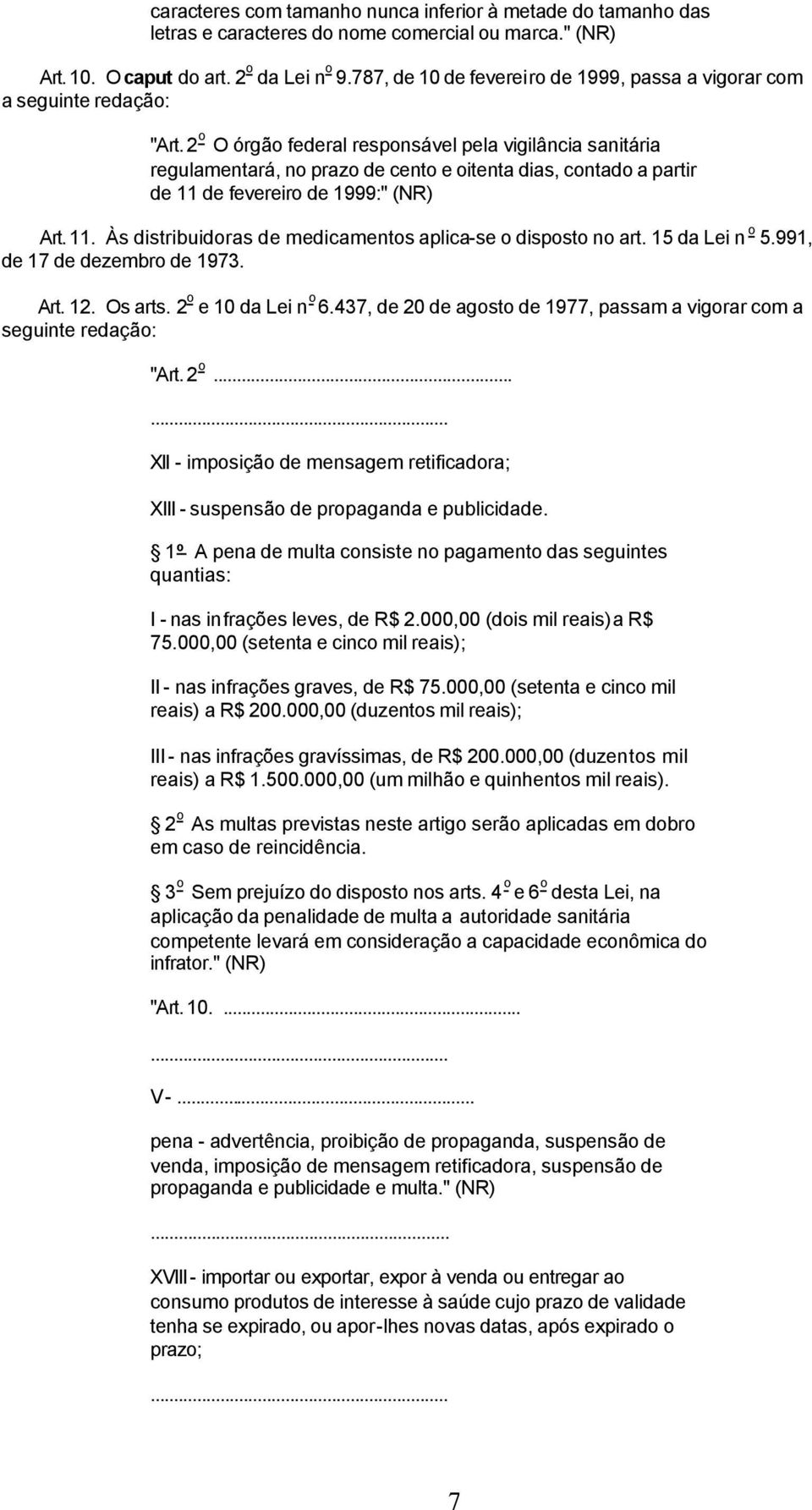 2 o O órgão federal responsável pela vigilância sanitária regulamentará, no prazo de cento e oitenta dias, contado a partir de 11 de fevereiro de 1999:" (NR) Art. 11. Às distribuidoras de medicamentos aplica-se o disposto no art.