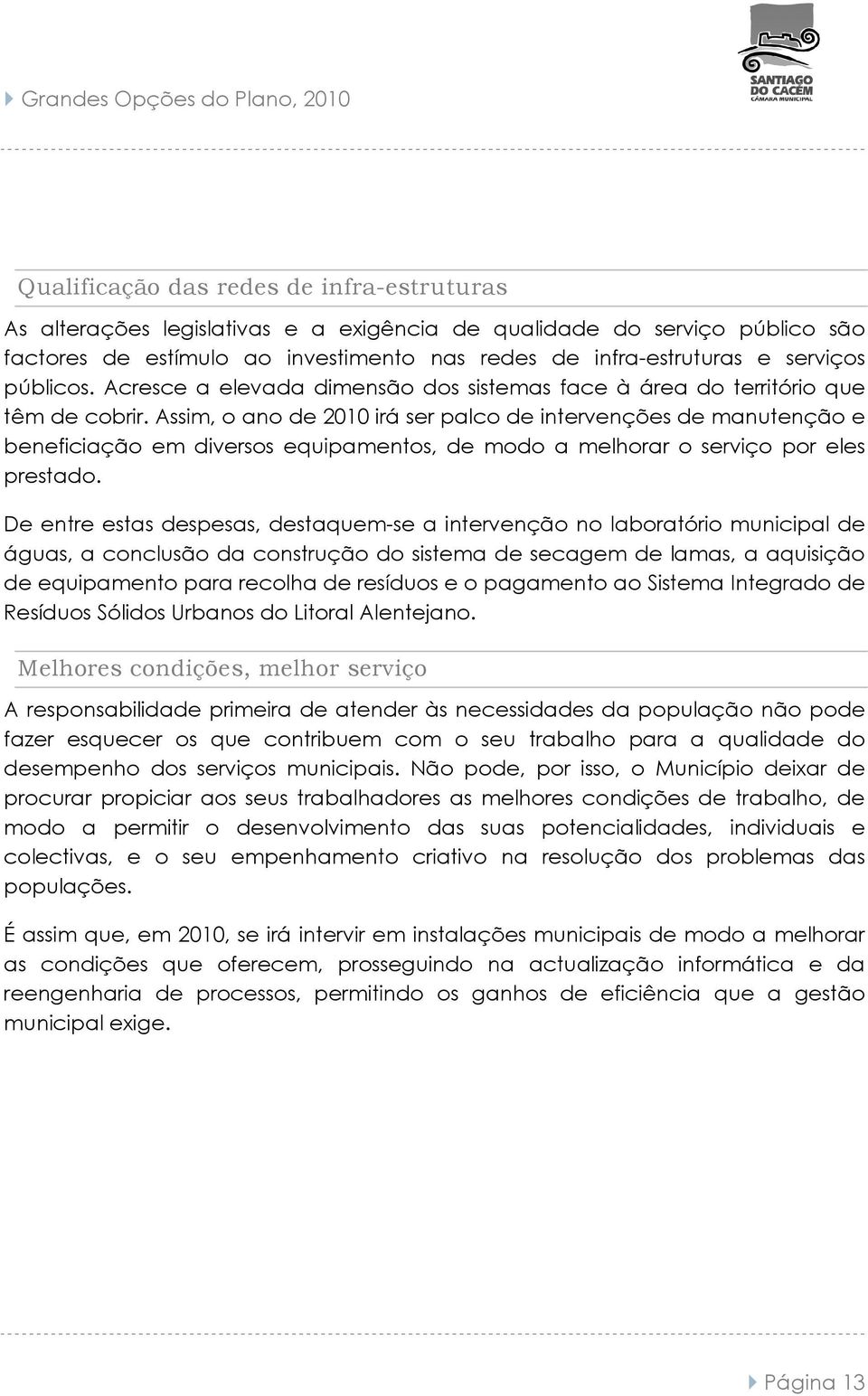 Assim, an 21 irá ser palc intervenções manutençã e beneficiaçã em diverss equipaments, md a melhrar serviç pr eles prestad.