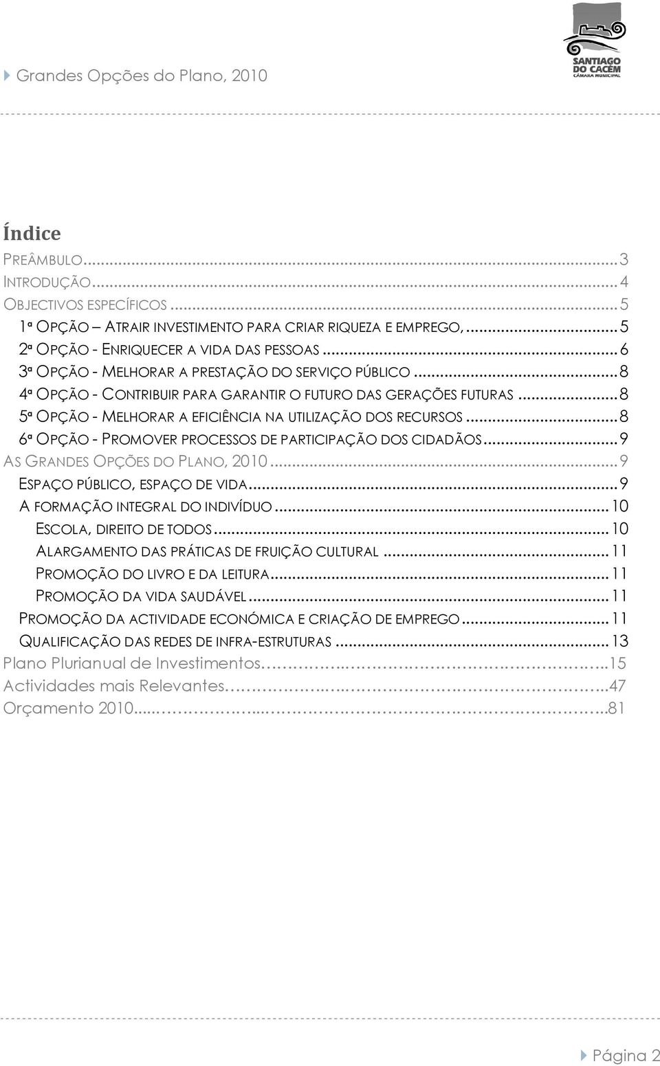 ..8 6ª OPÇÃO - PROMOVER PROCESSOS DE PARTICIPAÇÃO DOS CIDADÃOS...9 AS GRANDES OPÇÕES DO PLANO, 21...9 ESPAÇO PÚBLICO, ESPAÇO DE VIDA...9 A FORMAÇÃO INTEGRAL DO INDIVÍDUO...1 ESCOLA, DIREITO DE TODOS.