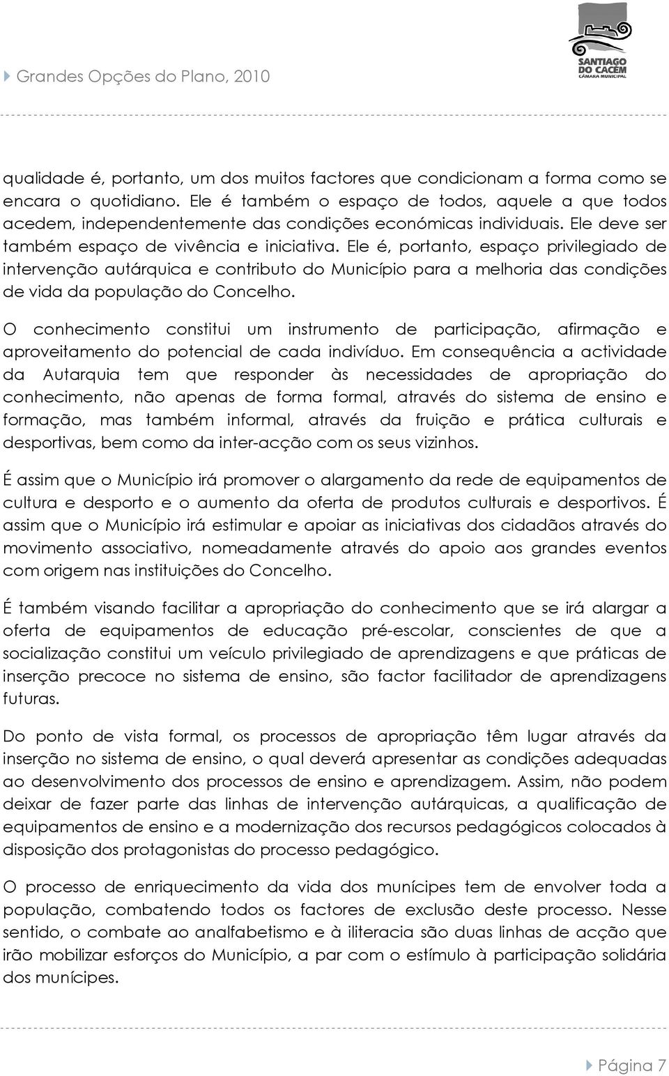 Ele é, prtant, espaç privilegiad intervençã autárquica e cntribut d Municípi para a melhria das cndições vida da ppulaçã d Cncelh.