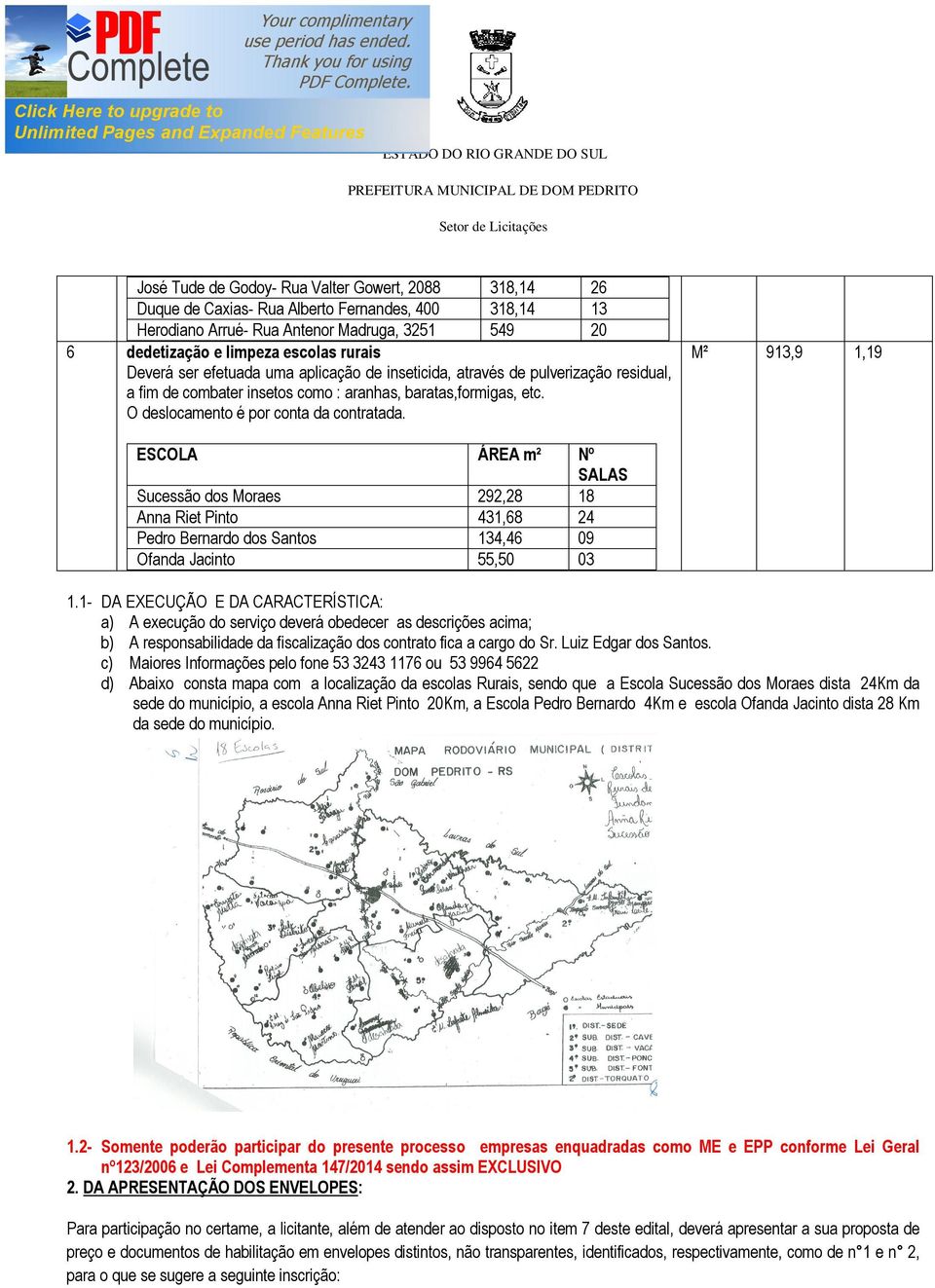 M² 913,9 1,19 ESCOLA ÁREA m² Nº SALAS Sucessão dos Moraes 292,28 18 Anna Riet Pinto 431,68 24 Pedro Bernardo dos Santos 134,46 09 Ofanda Jacinto 55,50 03 1.