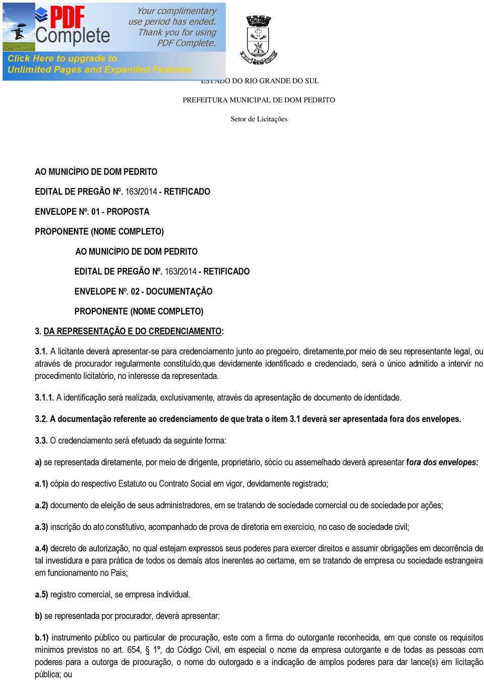 diretamente,por meio de seu representante legal, ou através de procurador regularmente constituído,que devidamente identificado e credenciado, será o único admitido a intervir no procedimento